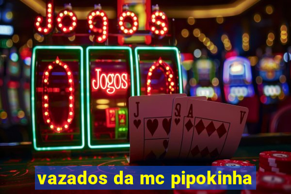 vazados da mc pipokinha