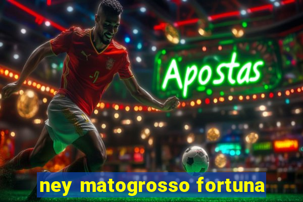 ney matogrosso fortuna