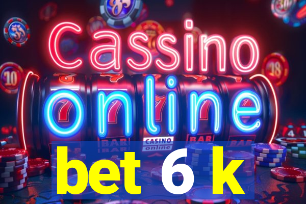 bet 6 k