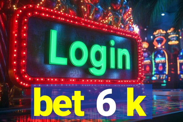 bet 6 k