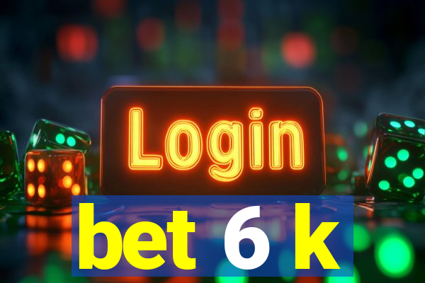 bet 6 k