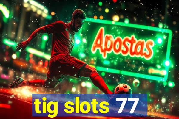 tig slots 77