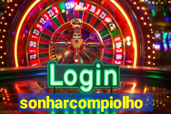 sonharcompiolho
