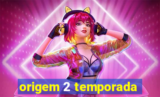 origem 2 temporada