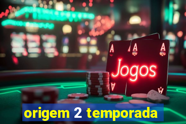 origem 2 temporada