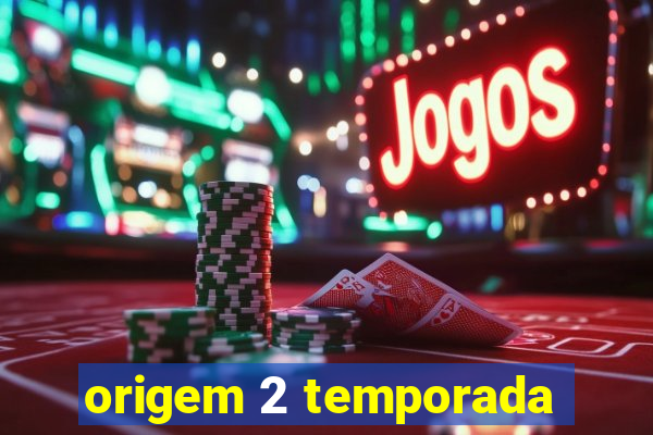 origem 2 temporada