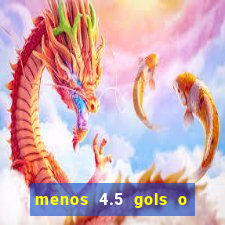 menos 4.5 gols o que significa