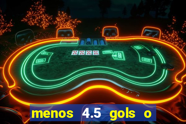 menos 4.5 gols o que significa