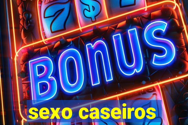 sexo caseiros