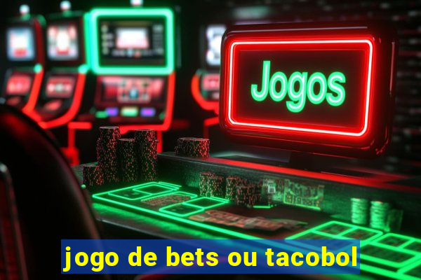 jogo de bets ou tacobol