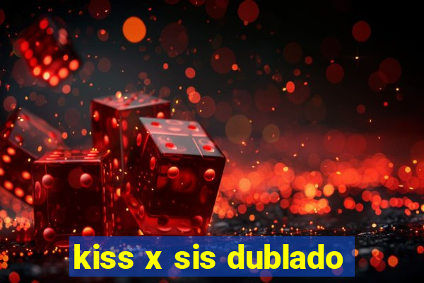 kiss x sis dublado