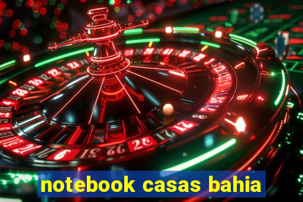 notebook casas bahia