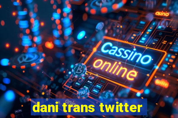 dani trans twitter