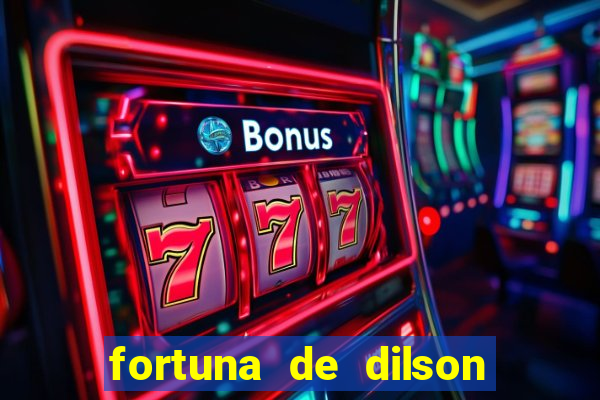fortuna de dilson pereira da silva
