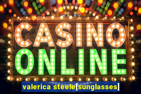 valerica steele[sunglasses]