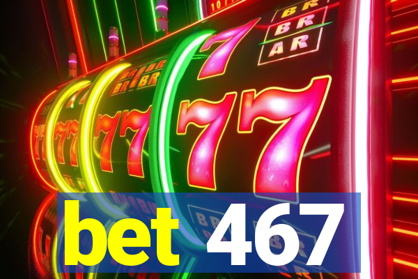 bet 467