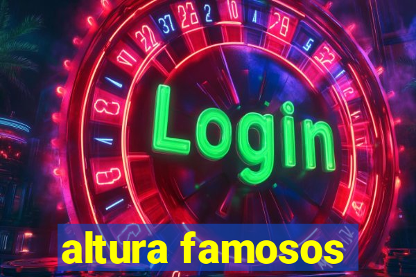altura famosos