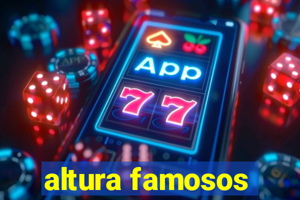 altura famosos