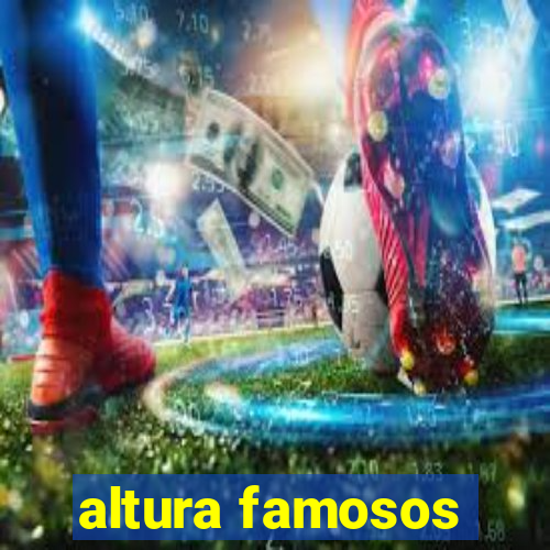 altura famosos