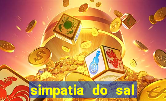 simpatia do sal grosso para afastar rival