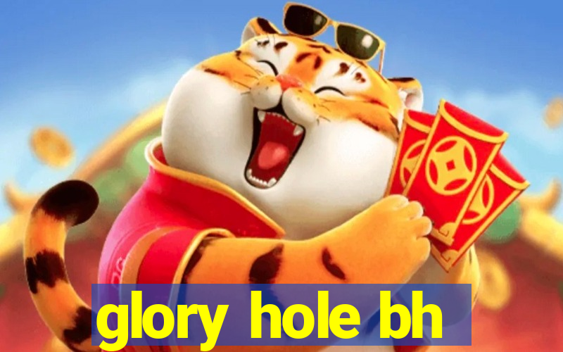 glory hole bh