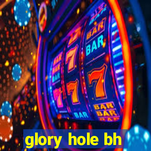glory hole bh