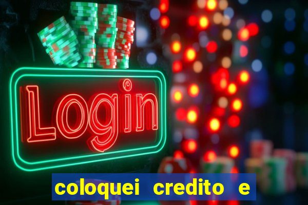 coloquei credito e nao caiu vivo