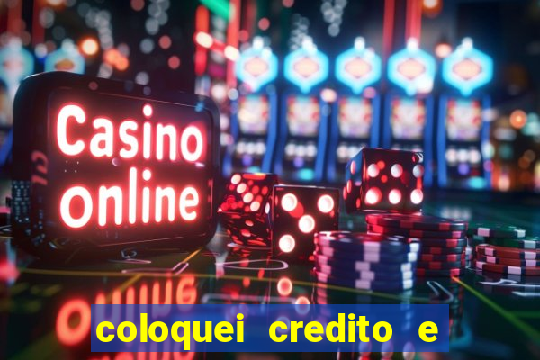 coloquei credito e nao caiu vivo