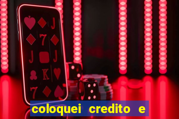 coloquei credito e nao caiu vivo
