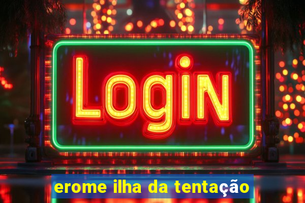 erome ilha da tentação