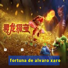 fortuna de alvaro xaro