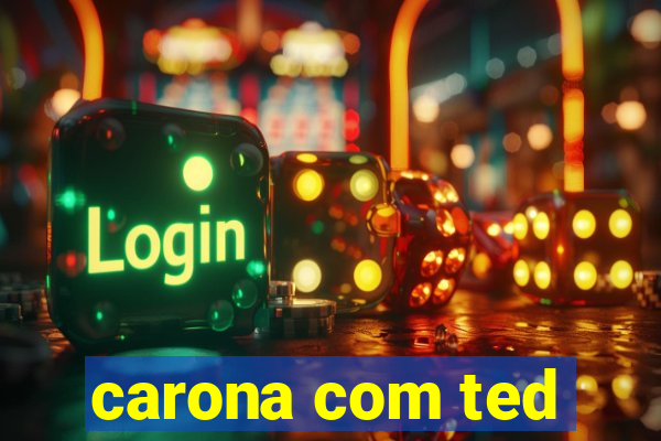 carona com ted
