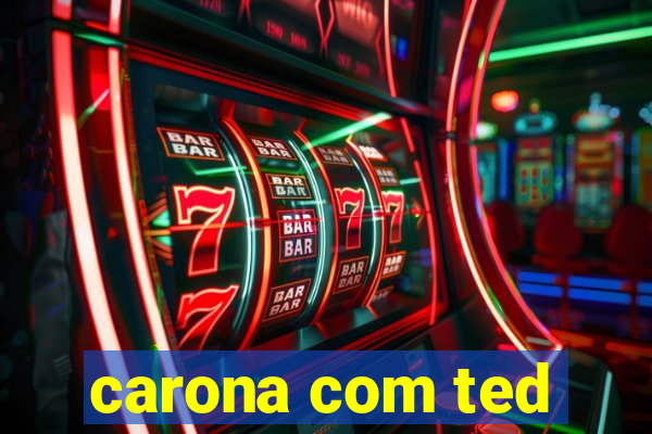 carona com ted