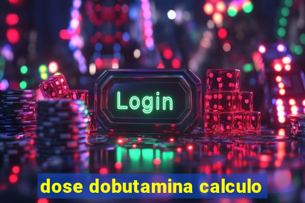 dose dobutamina calculo