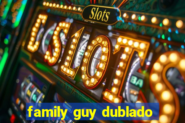 family guy dublado