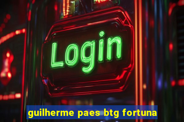 guilherme paes btg fortuna