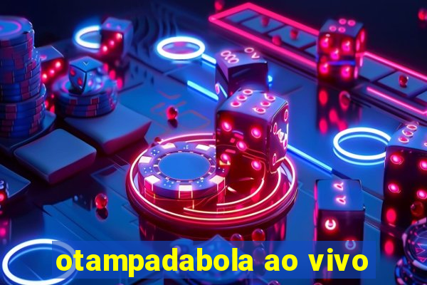 otampadabola ao vivo