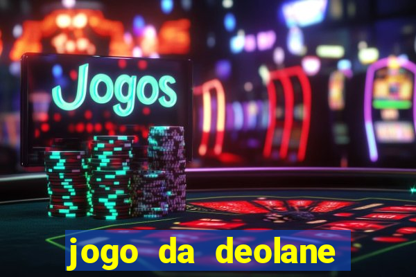 jogo da deolane que ganha dinheiro