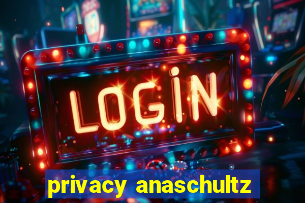 privacy anaschultz