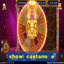 show caetano e maria betania bh