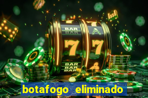 botafogo eliminado copa do brasil meme