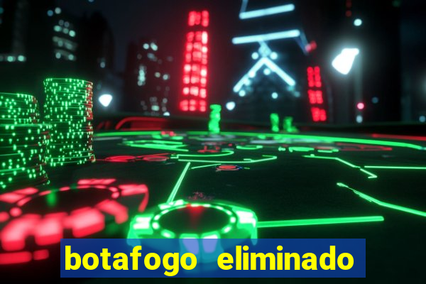 botafogo eliminado copa do brasil meme