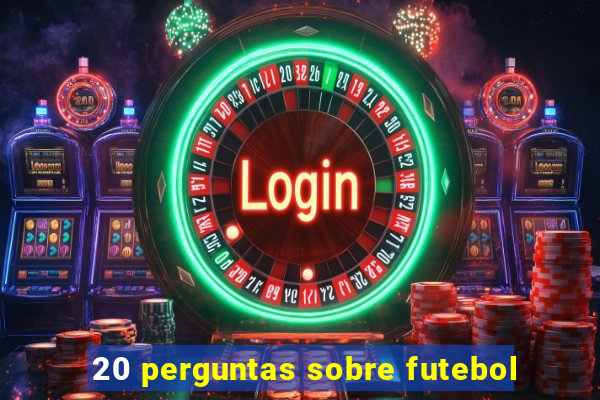 20 perguntas sobre futebol