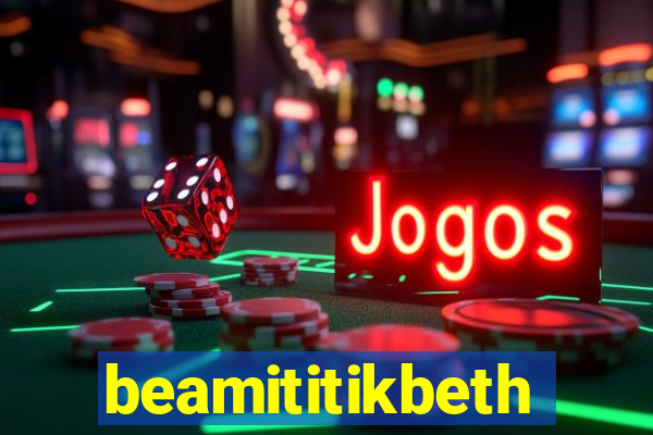 beamititikbeth