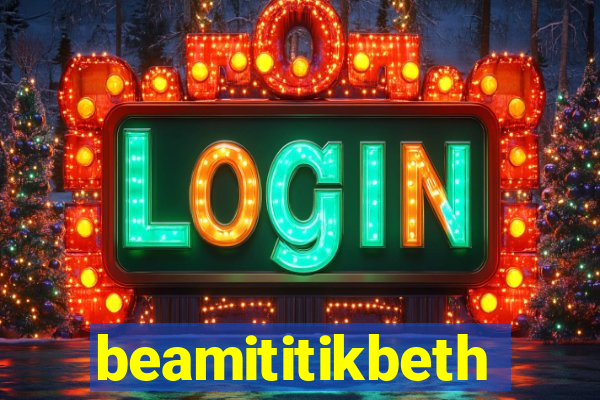 beamititikbeth