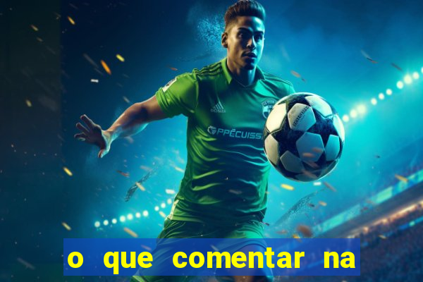 o que comentar na foto do amigo jogador