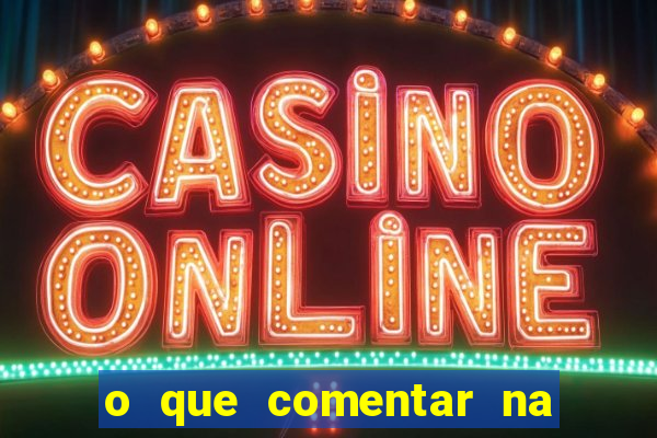 o que comentar na foto do amigo jogador