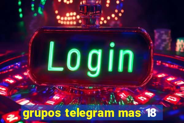 grupos telegram mas 18