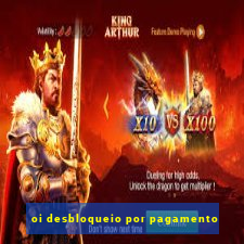 oi desbloqueio por pagamento