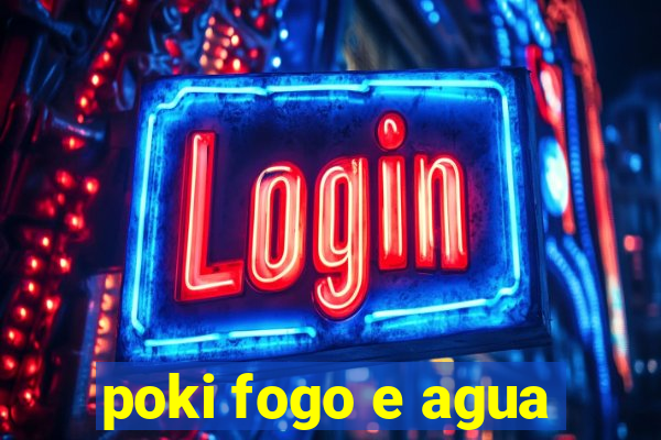 poki fogo e agua